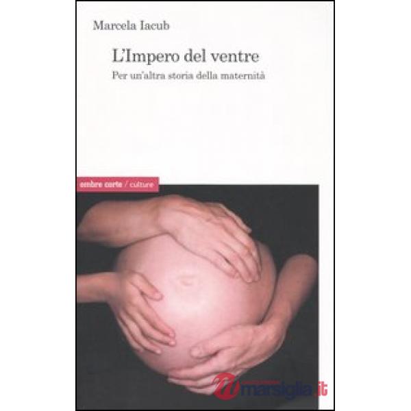 Impero del ventre. Per un'altra storia della maternità (L')