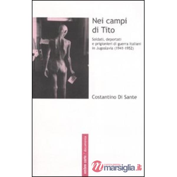 Nei campi di Tito. Soldati, deportati e prigionieri di guerra italiani in Jugoslavia (1941-1952)
