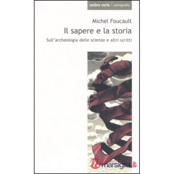 Sapere e la storia. Sull'archeologia delle scienze e altri scritti (Il)