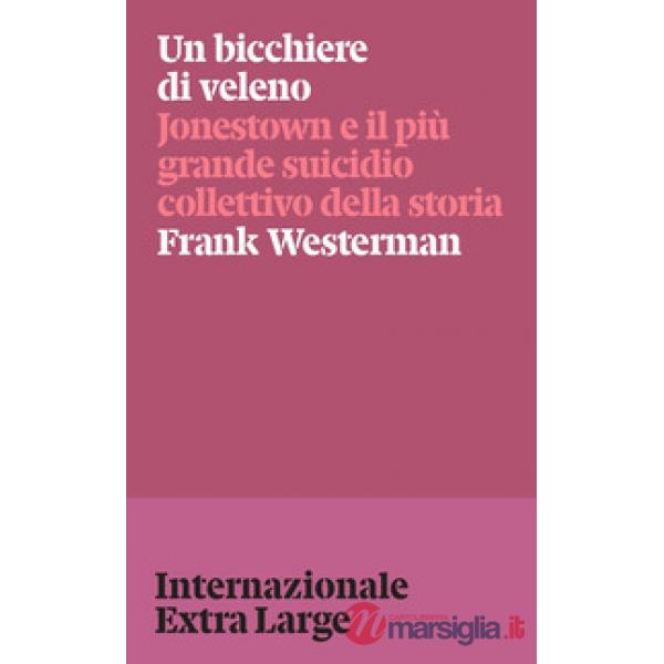 Bicchiere di veleno. Jonestown e il più grande suicidio collettivo della storia (Un)