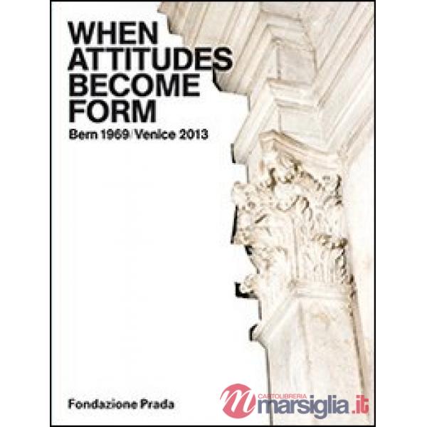 When attitudes become form. Bern 1969/Venice 2013. Ediz. illustrata
