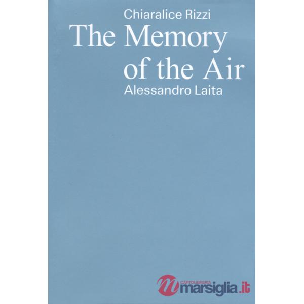 Chiaralice Rizzi, Alessandro Laita. The memory of the air. Ediz. italiano, inglese e albanese
