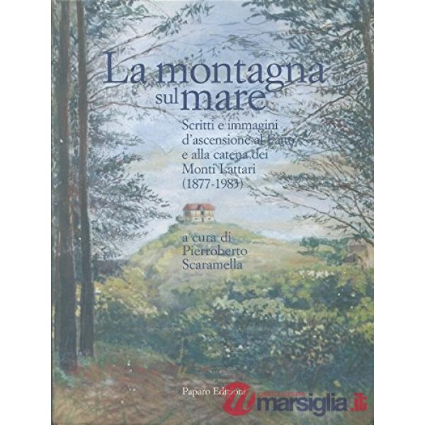 Montagna sul mare. Scritti e immagini d'ascensione al Faito e alla catena dei Monti Lattari (1877-1983) (La)