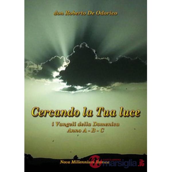 Cercando la tua luce. I Vangeli della Domenica. Anno A-B-C
