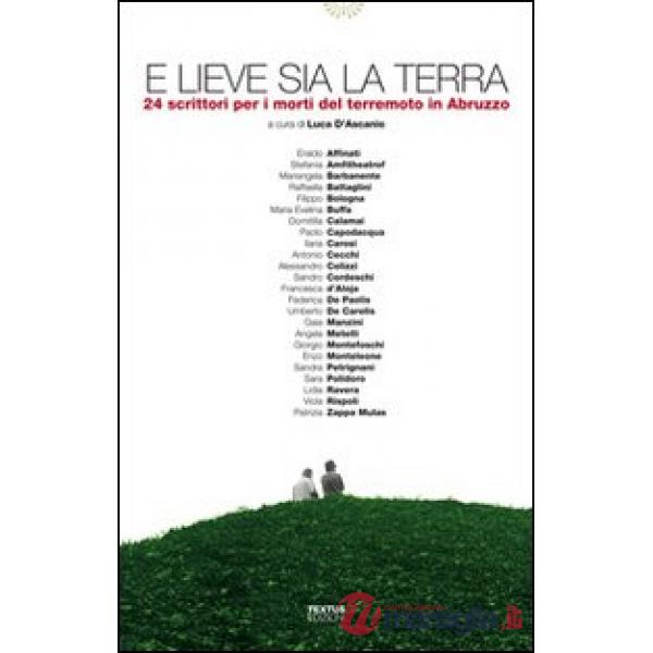 E lieve sia la terra. 24 scrittori per i morti del terremoto in Abruzzo