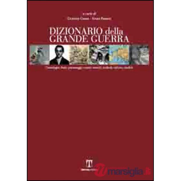 Dizionario della Grande guerra. Cronologia, stati, personaggi, eventi, eserciti, simboli, culture, eredità