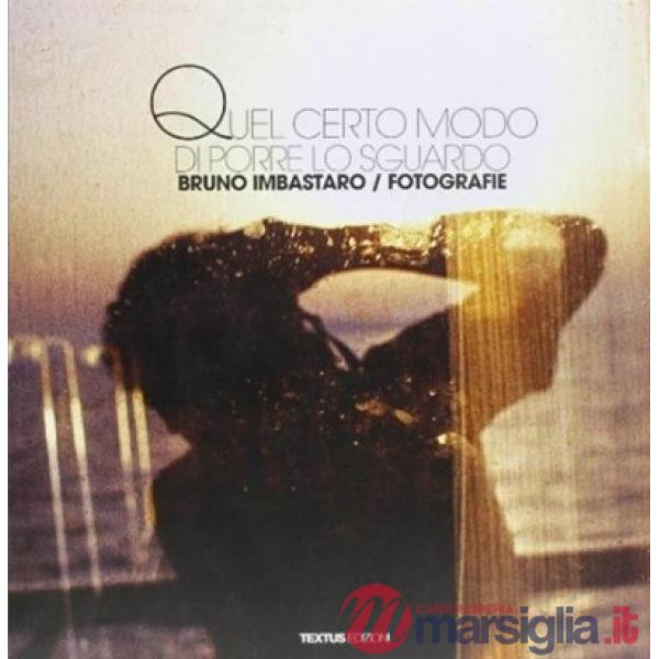Quel certo modo di porre lo sguardo. Bruno Imbastaro. Fotografie. Edzi. multilingue. Ediz. multilingue