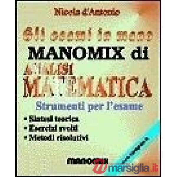 Manomix di analisi matematica. Strumenti per l'esame, sintesi teorica, esercizi 