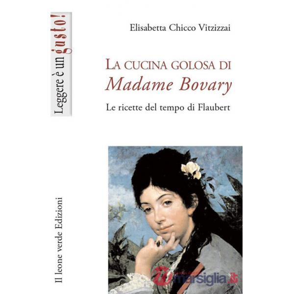 Cucina golosa di Madame Bovary. Le ricette del tempo di Flaubert (La)