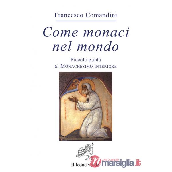 Come monaci nel mondo. Piccola guida al monachesimo interiore