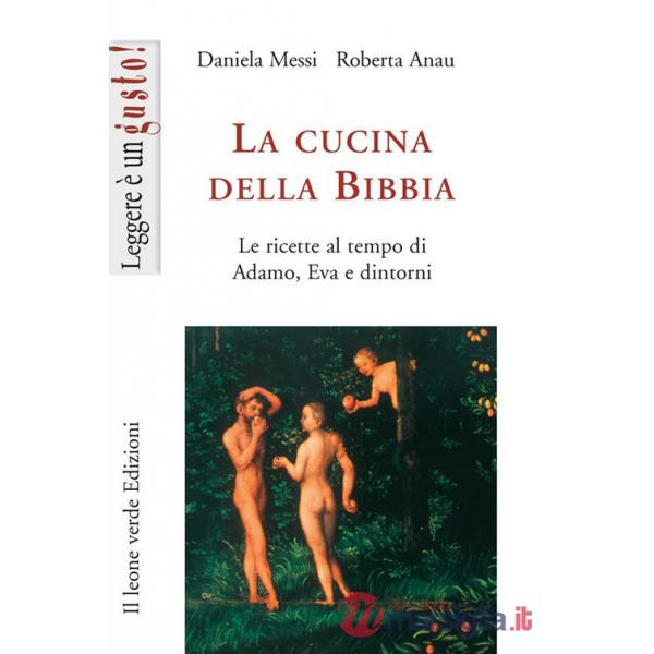 Cucina della Bibbia. Le ricette al tempo di Adamo, Eva e dintorni (La)