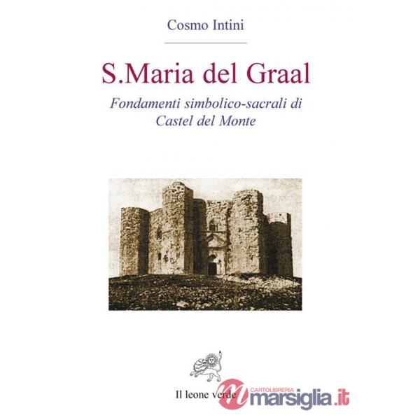 S. Maria del Graal. Fondamenti simbolico sacrali di Castel del Monte