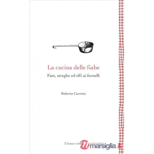 Cucina delle fiabe. Fate, streghe ed elfi ai fornelli. Nuova ediz. (La)