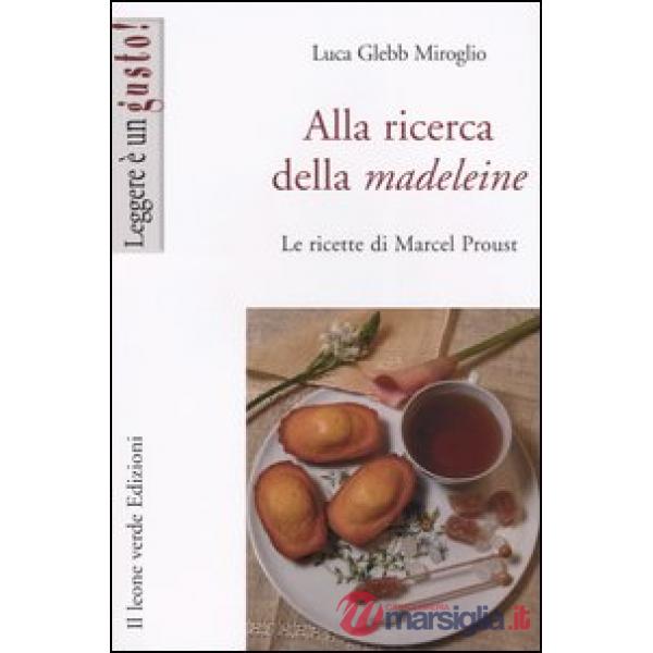 Alla ricerca della madeleine. Le ricette di Marcel Proust