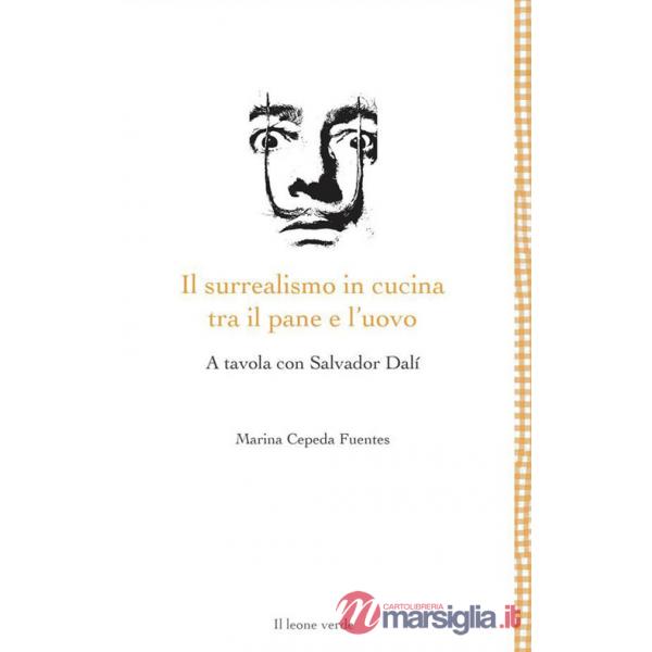 Surrealismo in cucina tra il pane e l'uovo. A tavola con Salvador Dalì (Il)