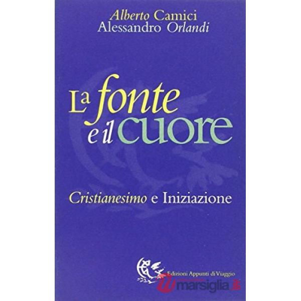 Fonte e il cuore. Cristianesimo e iniziazione (La)