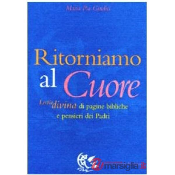 Ritorniamo al cuore. Lectio divina di pagine bibliche e pensieri dei Padri