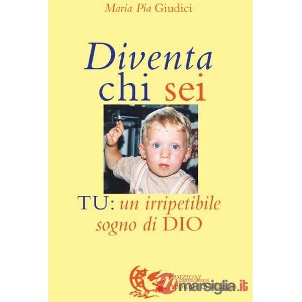 Diventa chi sei. Tu: un irripetibile sogno di Dio