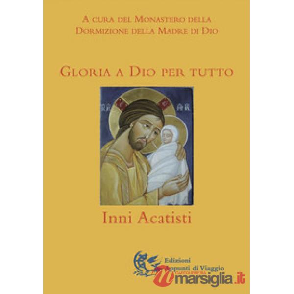 Gloria a Dio per tutto. Inni acatisti