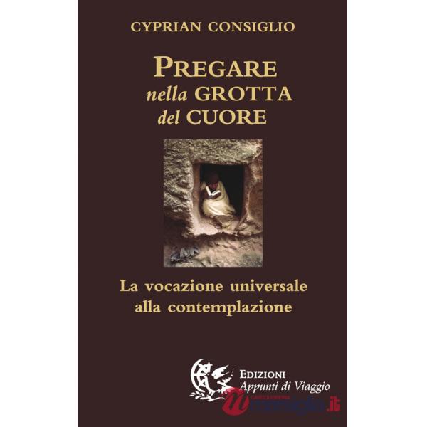 Pregare nella grotta del cuore. La vocazione universale alla contemplazione