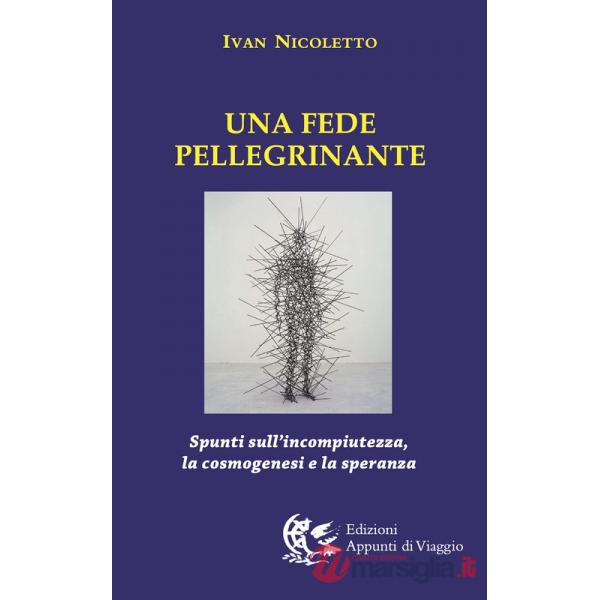 Fede pellegrinante. Spunti sull'incompiutezza, la cosmogenesi e la speranza (Una)