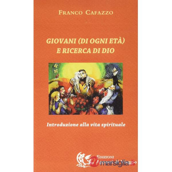 Giovani (di ogni età) e ricerca di Dio. Introduzione alla vita spirituale