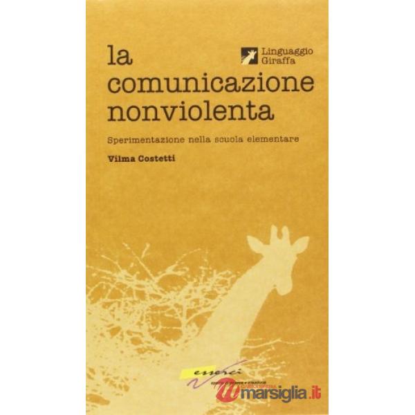 Comunicazione nonviolenta. Sperimentazione nella scuola elementare. Con videocassetta