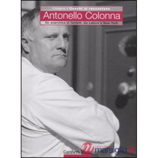 Antonello Colonna. Un anarchico ai fornelli. Da Labico a New York. Ediz. illustrata