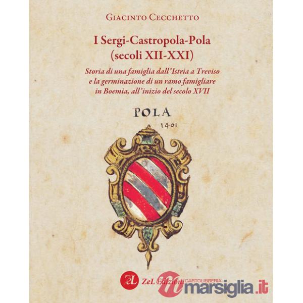 Sergi-Castropola-Pola (secoli XII-XXI). Storia di una famiglia dall'Istria a Treviso e la germinazione di un ramo famigliare in 