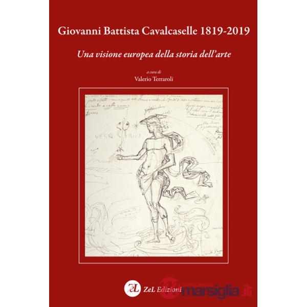 Giovanni Battista Cavalcaselle 1819-2019. Una visione europea della storia dell'arte