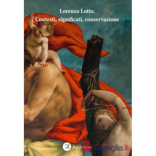 Lorenzo Lotto. Contesti, significati, conservazione. Atti del Convegno Internazionale di studi (Loreto, 1-3 febbraio 2019). Ediz