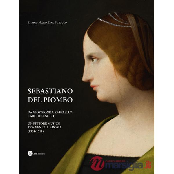 Sebastiano del Piombo. Da Giorgione a Raffaello e Michelangelo. Un pittore musico tra Venezia e Roma (1501-1511)