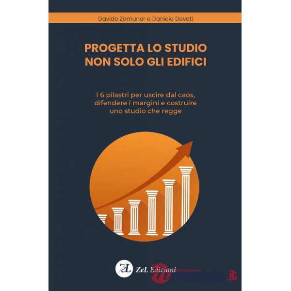 Progetta lo studio non solo gli edifici. I 6 pilastri per uscire dal caos, difendere i margini e costruire uno studio che regge.