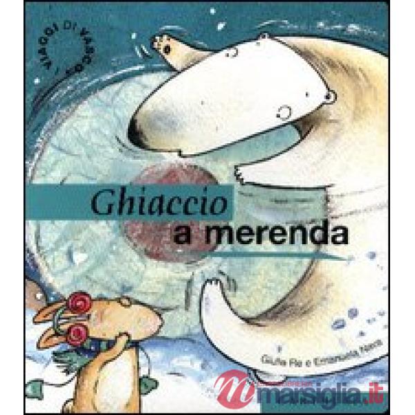 Ghiaccio a merenda. Un giocoso pomeriggio fra i ghiacci. Ediz. illustrata