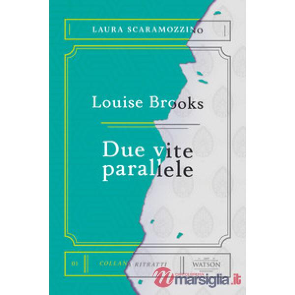 Louise Brooks. Due vite parallele