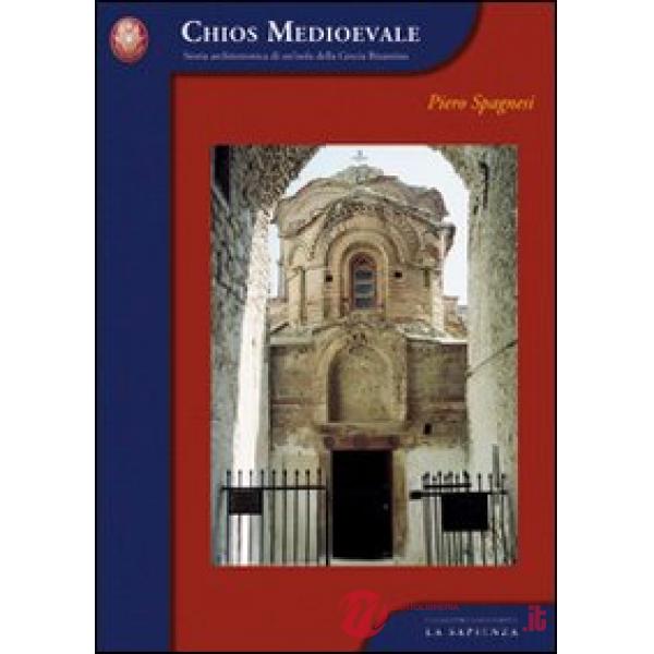 Chios medioevale. Storia architettonica di un'isola della Grecia bizantina