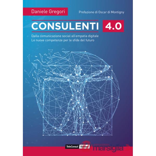 Consulenti 4.0. Dalla comunicazione social all'empatia digitale. Le nuove competenze per le sfide del futuro