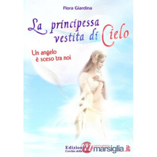 Principessa vestita di cielo. Un angelo è sceso tra noi (La)