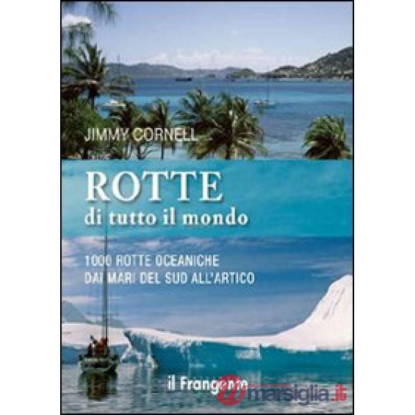 Rotte di tutto il mondo. 1000 rotte oceaniche dai mari del Sud all'Artico