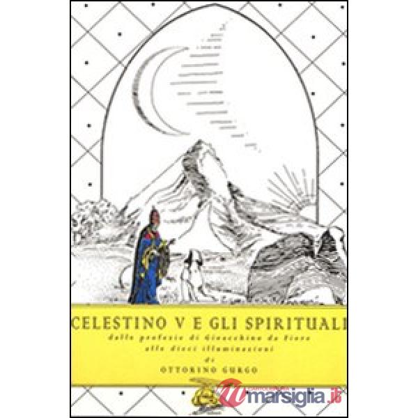Celestino V e gli spirituali. Dalle profezie di Gioacchino da Fiore alle dieci illuminazioni