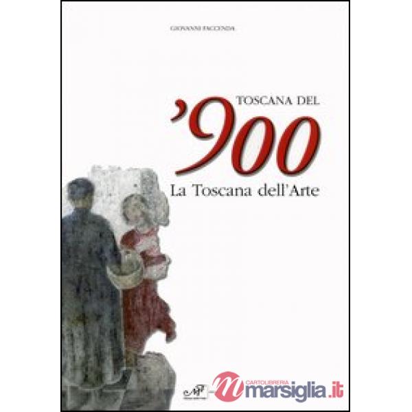 Toscana del'900. La Toscana dell'arte. Catalogo della mostra (Arezzo, 19 marzo-2