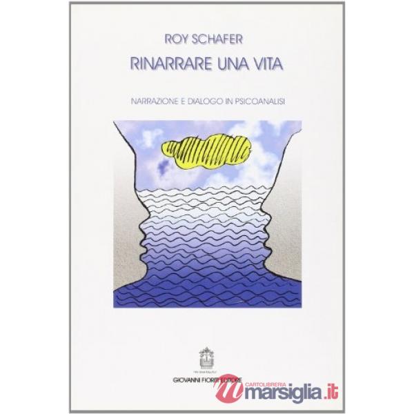 Rinarrare una vita. Narrazione e dialogo in psicoanalisi