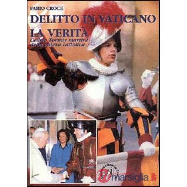 Delitto in Vaticano: la verità. Cedric Tornay martire della Chiesa cattolica