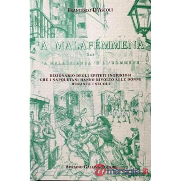 Malafemmena. Zoé 'a malacrianza 'e ll'uommene. Dizionario degli epiteti ingiuriosi che i napoletani hanno rivolto alle donne dur