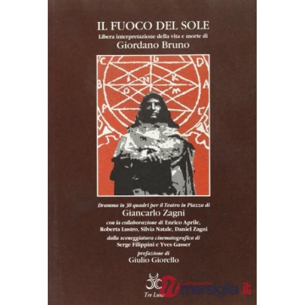 Fuoco del sole. Libera interpretazione della vita e morte di Giordano Bruno (Il)