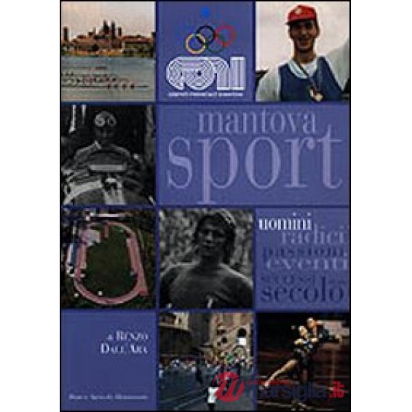Mantova sport. Uomini radici eventi successi di un secolo