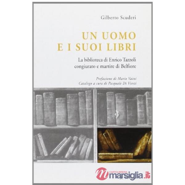 Uomo e i suoi libri. La biblioteca di Enrico Tazzoli congiurato e martire di Belfiore (Un)
