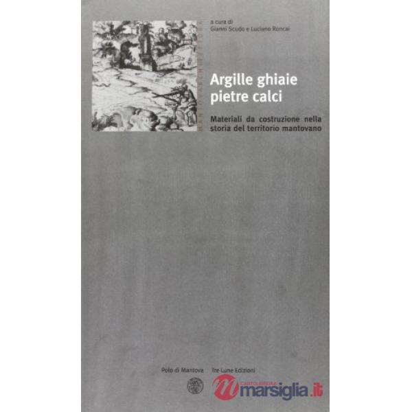 Argille, ghiaie, pietre, calci. Materiali di costruzione nella storia del territorio mantovano