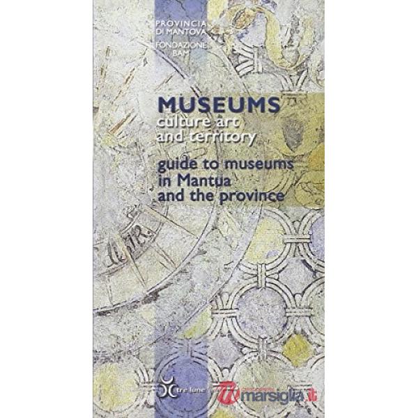 Musei, cultura e territorio. Guida ai musei di Mantova e provincia. Ediz. inglese