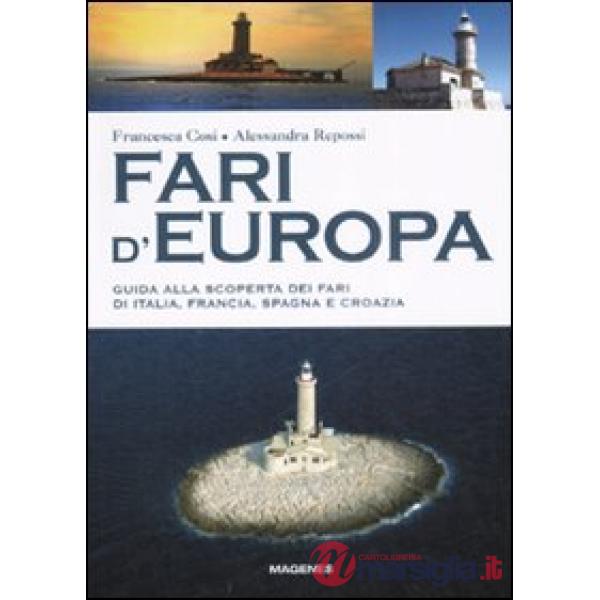 Fari d'Europa. Guida alla scoperta del mondo dei fari di Italia, Francia, Spagna e Croazia